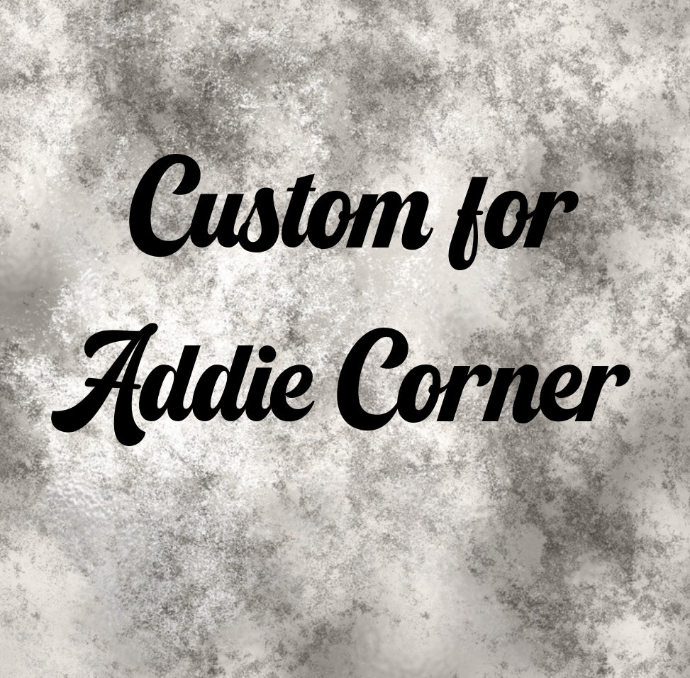 Custom For Addie’s Corner