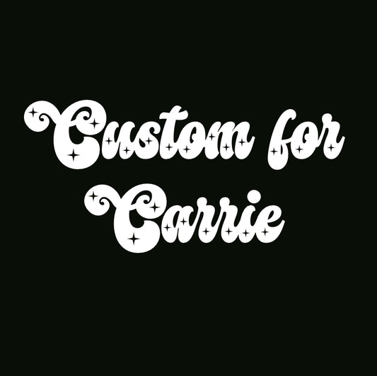 Custom for Carrie