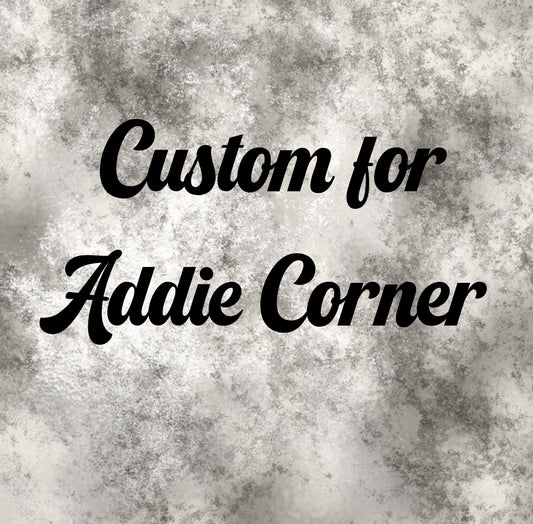Custom For Addie’s Corner